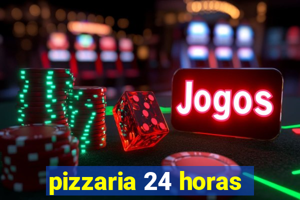 pizzaria 24 horas